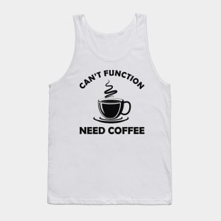 Coffee - Can't function need coffee Tank Top